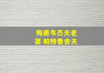 梅德韦杰夫老婆 帕特鲁舍夫